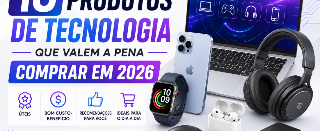 10 Produtos de Tecnologia que Valem a Pena Comprar em 2026